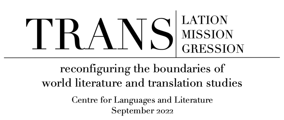 Image text: TRANS -lation, -mission, -gression. Reconfiguring the boundaries of world literature and translation studies. Centre for Languages and Literature. September 2022